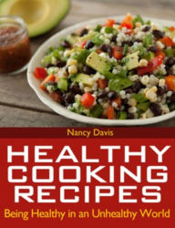 Title: Healthy Cooking Recipes: Being Healthy in an Unhealthy World, Author: Nancy Davis