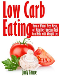 Title: Low Carb Eating: How a Wheat Free Menu, or Mediterranean Diet Can Help with Weight Loss: How a Wheat Free Menu, or Mediterranean Diet Can Help with Weight Loss, Author: Judy Lance