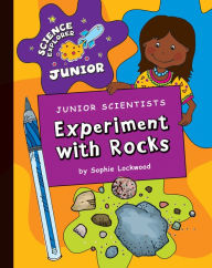 Title: Junior Scientists: Experiment with Rocks, Author: Sophie Lockwood
