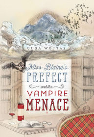 Title: Miss Blaine's Prefect and the Vampire Menace, Author: Olga Wojitas