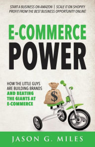 Title: E-Commerce Power: How the Little Guys are Building Brands and Beating the Giants at E-Commerce, Author: Jason G. Miles
