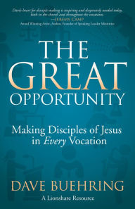 Title: The Great Opportunity: Making Disciples of Jesus in Every Vocation, Author: Dave Buehring