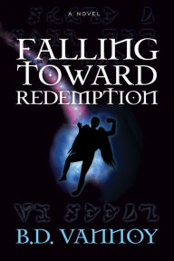 Title: Falling Toward Redemption: A Novel, Author: B. D. Vannoy