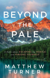 Title: Beyond the Pale: A Fable about Escaping the Hustle and Finding Yourself, Author: Matthew Turner