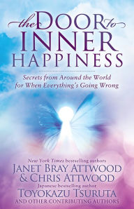 Title: The Door to Inner Happiness: Secrets from Around the World for When Everything's Going Wrong, Author: Janet Bray Attwood