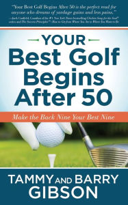 Title: Your Best Golf Begins After 50: Make Your Back Nine Your Best Nine, Author: Tammy Gibson
