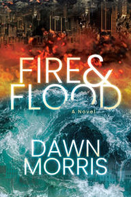Title: Fire & Flood: A Novel, Author: Dawn Morris