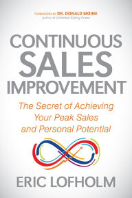 Title: Continuous Sales Improvement: The Secret of Achieving Your Peak Sales and Personal Potential, Author: Eric Lofholm