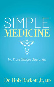 Title: Simple Medicine: No More Google Searches, Author: Rob Barkett MD Jr