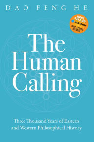 Title: The Human Calling: Three Thousand Years of Eastern and Western Philosophical History, Author: Dao Feng He