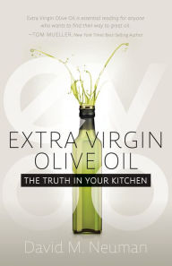 Title: Extra Virgin Olive Oil: The Truth in Your Kitchen, Author: David M Neuman