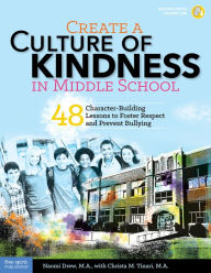 Title: Create a Culture of Kindness in Middle School: 48 Character-Building Lessons to Foster Respect and Prevent Bullying, Author: Naomi Drew M.A.