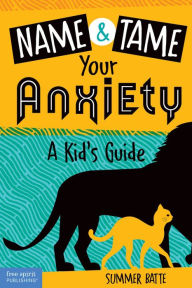 Title: Name and Tame Your Anxiety: A Kid's Guide, Author: Summer Batte