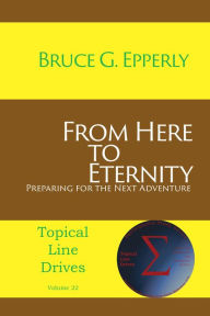 Title: From Here to Eternity:: Preparing for the Next Adventure, Author: Bruce G Epperly