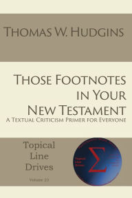 Title: Those Footnotes in Your New Testament: A Textual Criticism Primer for Everyone, Author: Thomas W Hudgins