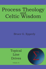 Title: Process Theology and Celtic Wisdom, Author: Bruce G Epperly