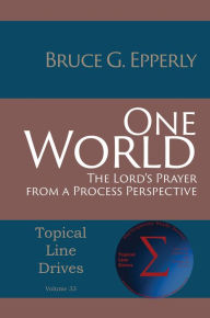 Title: One World: The Lord's Prayer from a Process Perspective, Author: Bruce G Epperly
