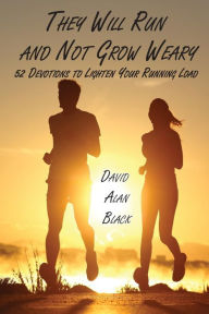 Title: They Will Run and Not Grow Weary: 52 Devotions to Lighten Your Running Load, Author: David Alan Black