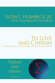Title: To Love and Cherish: Ephesians 5 and the Challenge of Christian Marriage, Author: Elgin Hushbeck