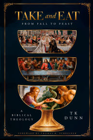 Title: Take and Eat: From Fall to Feast: A Biblical Theology, Author: TK Dunn