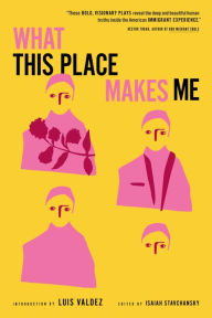 Title: What This Place Makes Me: Contemporary Plays on Immigration, Author: Isaiah Stavchansky