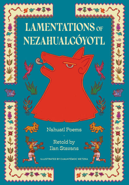 Lamentations of Nezahualcóyotl: Nahuatl Poems
