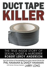 Pdf ebook download links Duct Tape Killer: The True Inside Story of Sexual Sadist & Murderer Robert Leroy Anderson 9781632137067  by Phil Hamman, Sandy Hamman, Larry Long English version