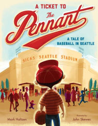 Title: A Ticket to the Pennant: A Tale of Baseball in Seattle, Author: Mark Holtzen