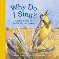 Title: Why Do I Sing?: Animal Songs of the Pacific Northwest, Author: Jennifer Blomgren