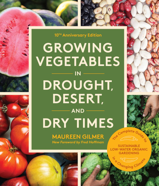 Growing Vegetables in Drought, Desert, and Dry Times: The Complete Guide to Organic Gardening without Wasting Water