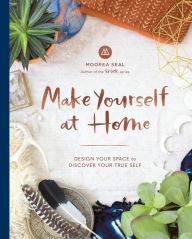 Title: Make Yourself at Home: Design Your Space to Discover Your True Self, Author: Moorea Seal