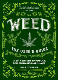 Title: Weed: The User's Guide: A 21st Century Handbook for Enjoying Marijuana, Author: David Schmader