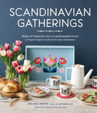 Title: Scandinavian Gatherings: From Afternoon Fika to Midsummer Feast: 70 Simple Recipes & Crafts for Everyday Celebrations, Author: Melissa Bahen