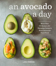Title: An Avocado a Day: More than 70 Recipes for Enjoying Nature's Most Delicious Superfood, Author: Lara Ferroni