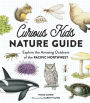 Curious Kids Nature Guide: Explore the Amazing Outdoors of the Pacific Northwest