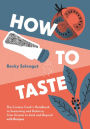 How to Taste: The Curious Cooks Handbook to Seasoning and Balance, from Umami to Acid and Beyondwith Recipes