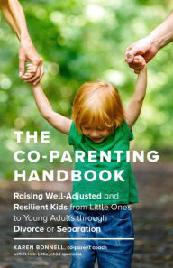 Title: The Co-Parenting Handbook: Raising Well-Adjusted and Resilient Kids from Little Ones to Young Adults through Divorce or Separation, Author: Karen Bonnell