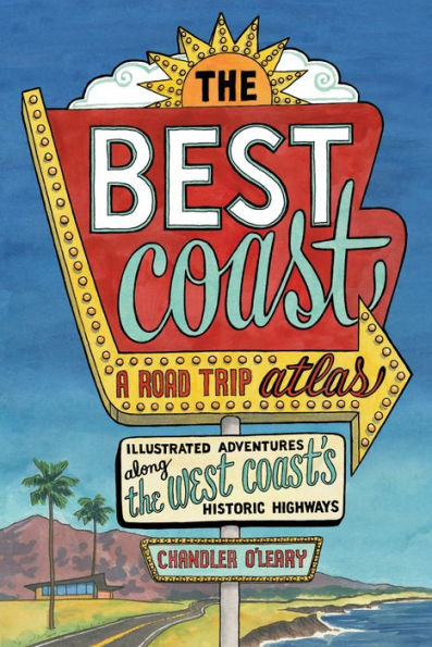 The Best Coast: A Road Trip Atlas: Illustrated Adventures along the West Coasts Historic Highways (Travel Guide to Washington, Oregon, California & PCH)