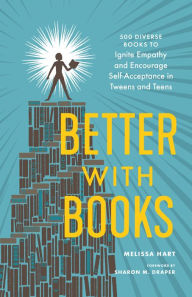 Title: Better with Books: 500 Diverse Books to Ignite Empathy and Encourage Self-Acceptance in Tweens and Teens, Author: Melissa Hart