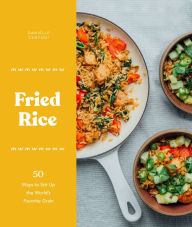 Title: Fried Rice: 50 Ways to Stir Up the World's Favorite Grain, Author: Danielle Centoni