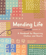 Title: Mending Life: A Handbook for Repairing Clothes and Hearts g, and Patching to Practice Sustainable Fashion and Repair the Clothes You Love), Author: Nina Montenegro