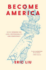 Title: Become America: Civic Sermons on Love, Responsibility, and Democracy, Author: Eric Liu