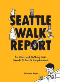 Title: Seattle Walk Report: An Illustrated Walking Tour through 23 Seattle Neighborhoods, Author: Susanna Ryan
