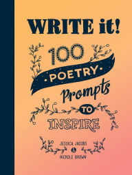 Title: Write It!: 100 Poetry Prompts to Inspire, Author: Jessica Jacobs