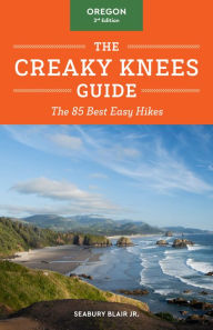Title: The Creaky Knees Guide Oregon, 3rd Edition: The 85 Best Easy Hikes, Author: Seabury Blair Jr.