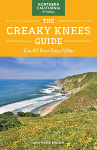 Title: The Creaky Knees Guide Northern California, 2nd Edition: The 80 Best Easy Hikes, Author: Ann Marie Brown