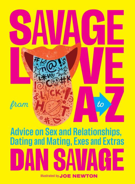 Savage Love from A to Z Advice on Sex and Relationships, Dating and Mating, Exes and Extras by Dan Savage, Joe Newton, Hardcover Barnes and Noble® picture