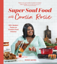 Title: Super Soul Food with Cousin Rosie: 100+ Modern Twists on Comfort Food Classics, Author: Rosie Mayes