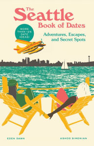 Title: The Seattle Book of Dates: Adventures, Escapes, and Secret Spots, Author: Eden Dawn