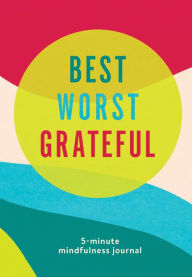 Title: Best Worst Grateful - Color Block: A Daily 5 Minute Mindfulness Journal to Cultivate Gratitude and Live a Peaceful, Positive, and Happier Life, Author: Spruce Books
